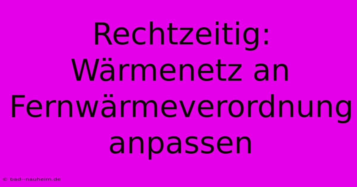 Rechtzeitig: Wärmenetz An Fernwärmeverordnung Anpassen