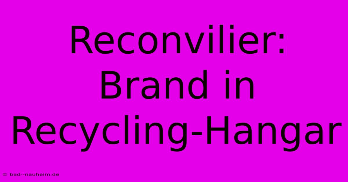 Reconvilier: Brand In Recycling-Hangar