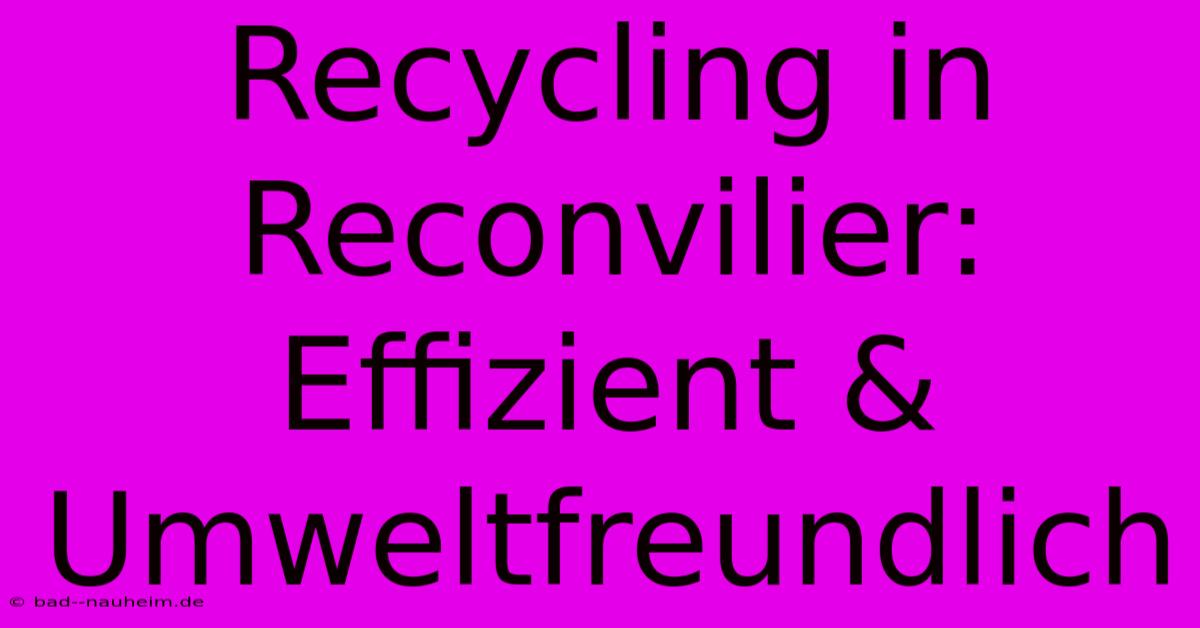 Recycling In Reconvilier: Effizient & Umweltfreundlich