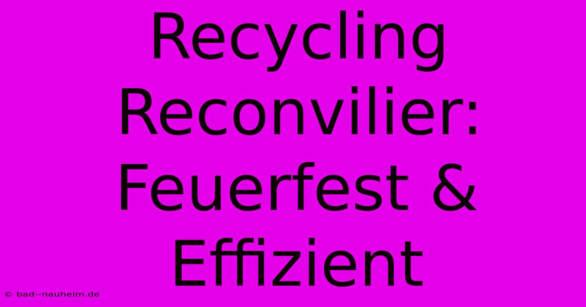 Recycling Reconvilier: Feuerfest & Effizient