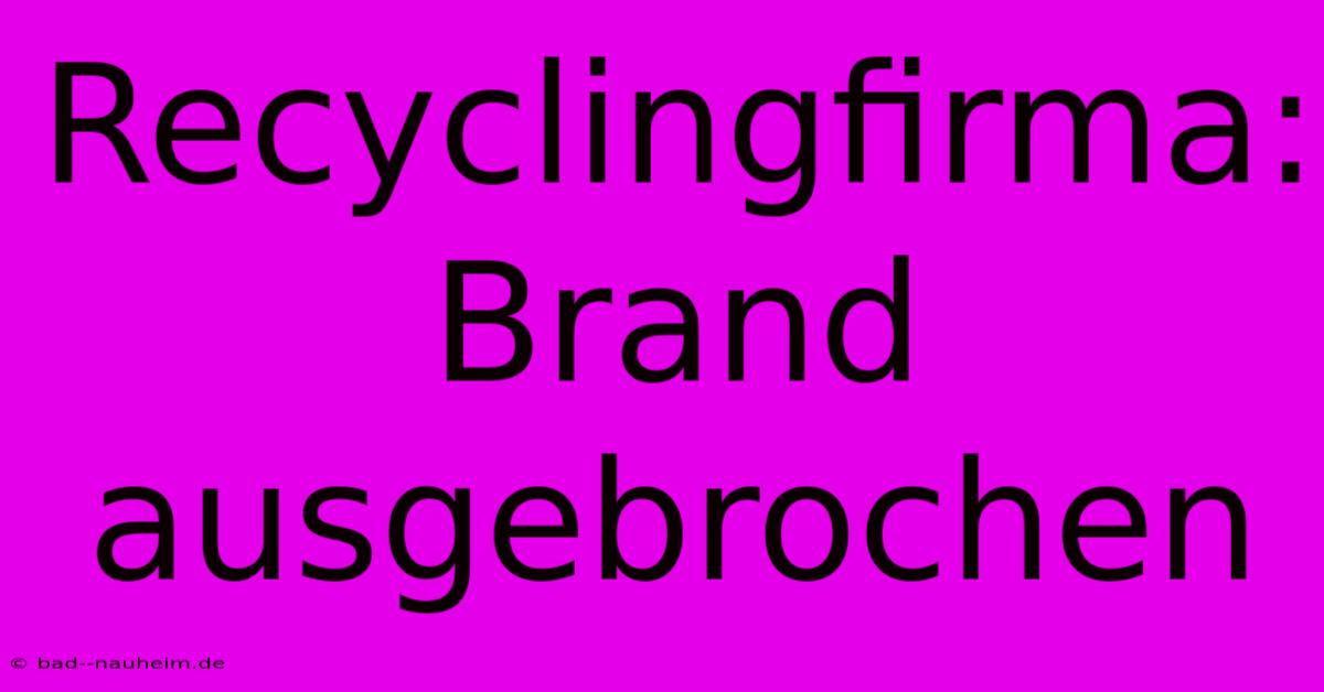 Recyclingfirma: Brand Ausgebrochen