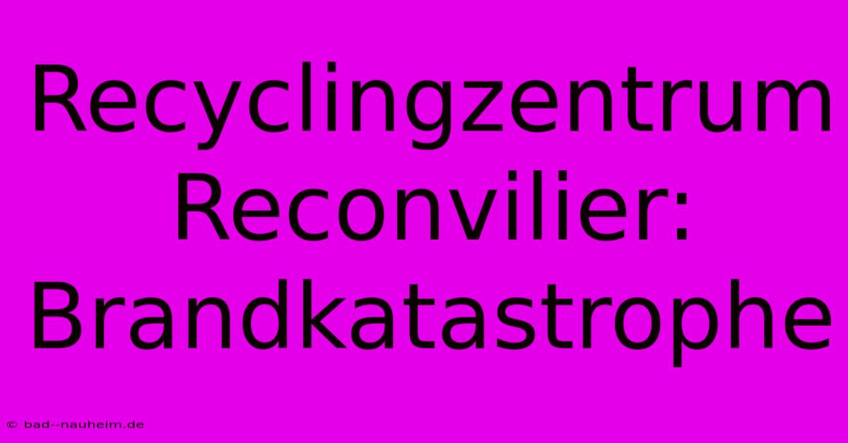 Recyclingzentrum Reconvilier: Brandkatastrophe