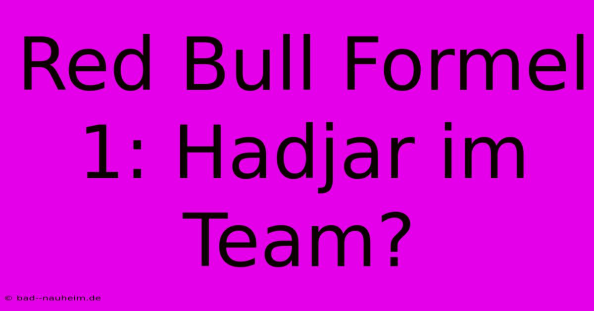 Red Bull Formel 1: Hadjar Im Team?