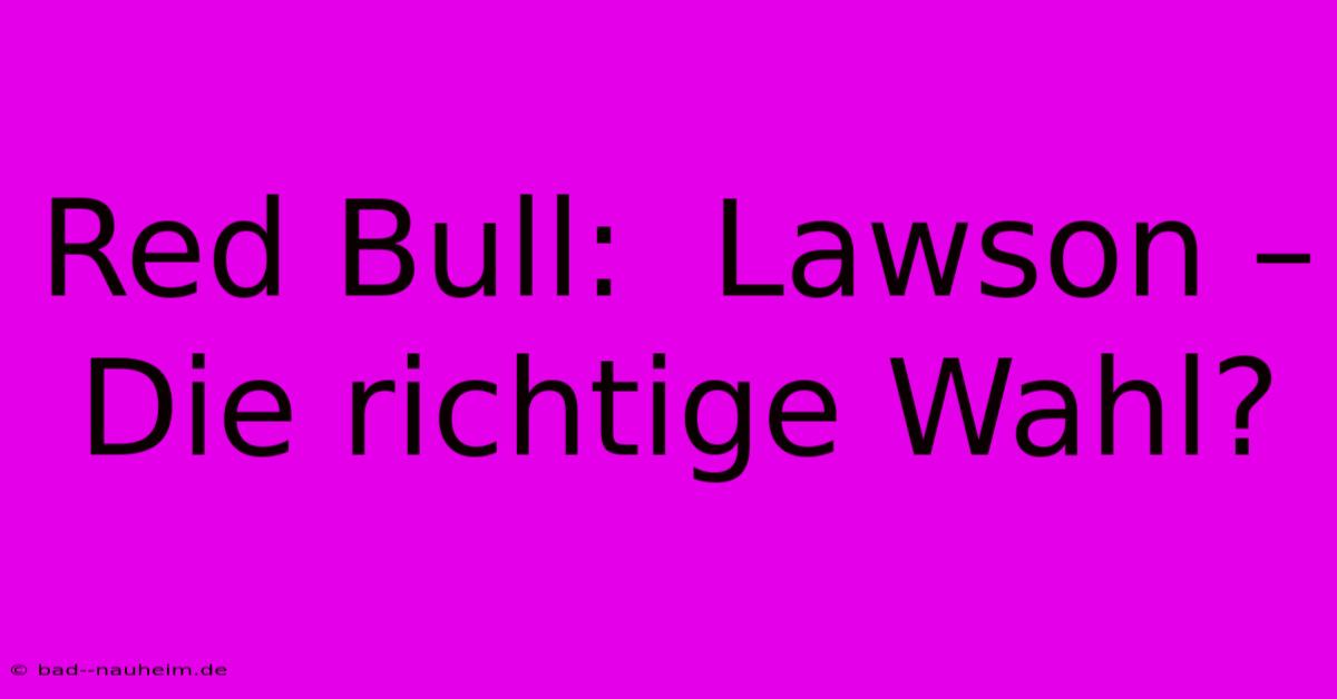 Red Bull:  Lawson –  Die Richtige Wahl?