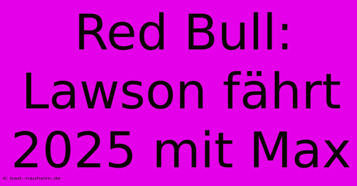 Red Bull: Lawson Fährt 2025 Mit Max