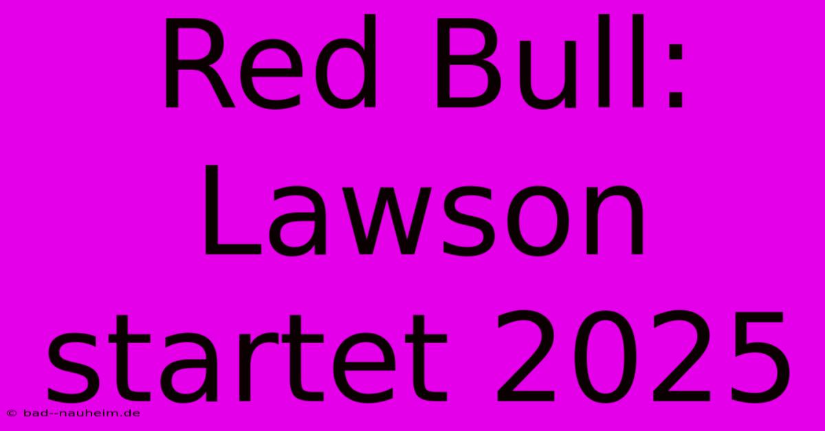 Red Bull: Lawson Startet 2025