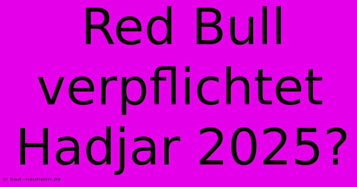 Red Bull Verpflichtet Hadjar 2025?