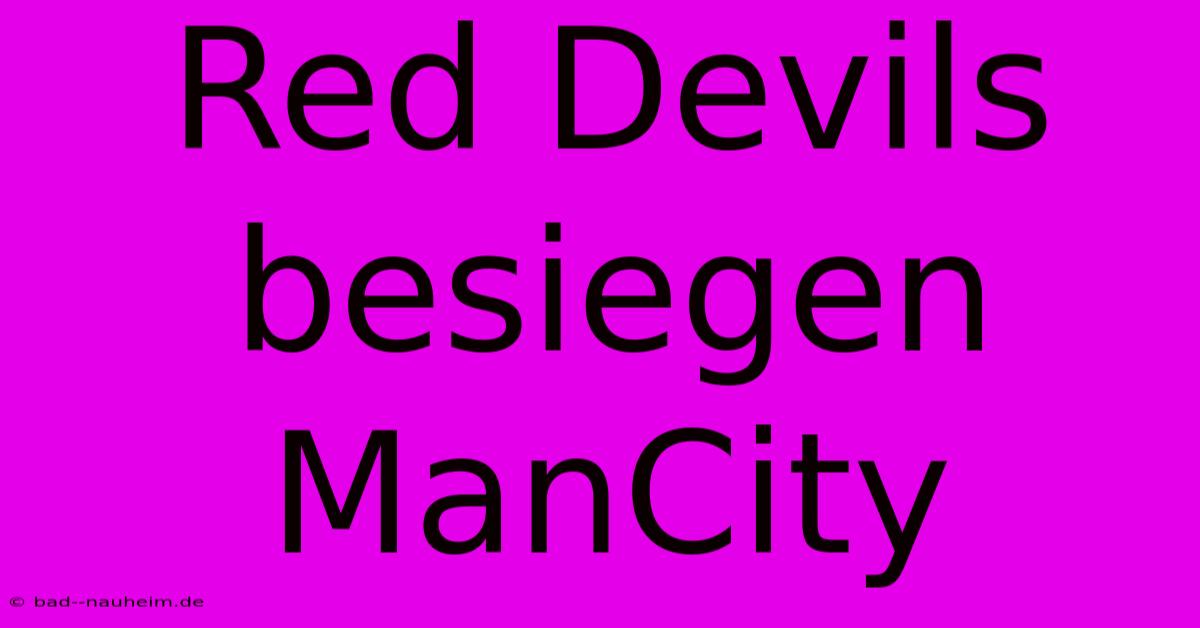 Red Devils Besiegen ManCity