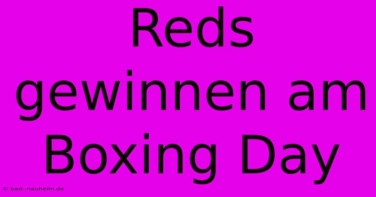 Reds Gewinnen Am Boxing Day