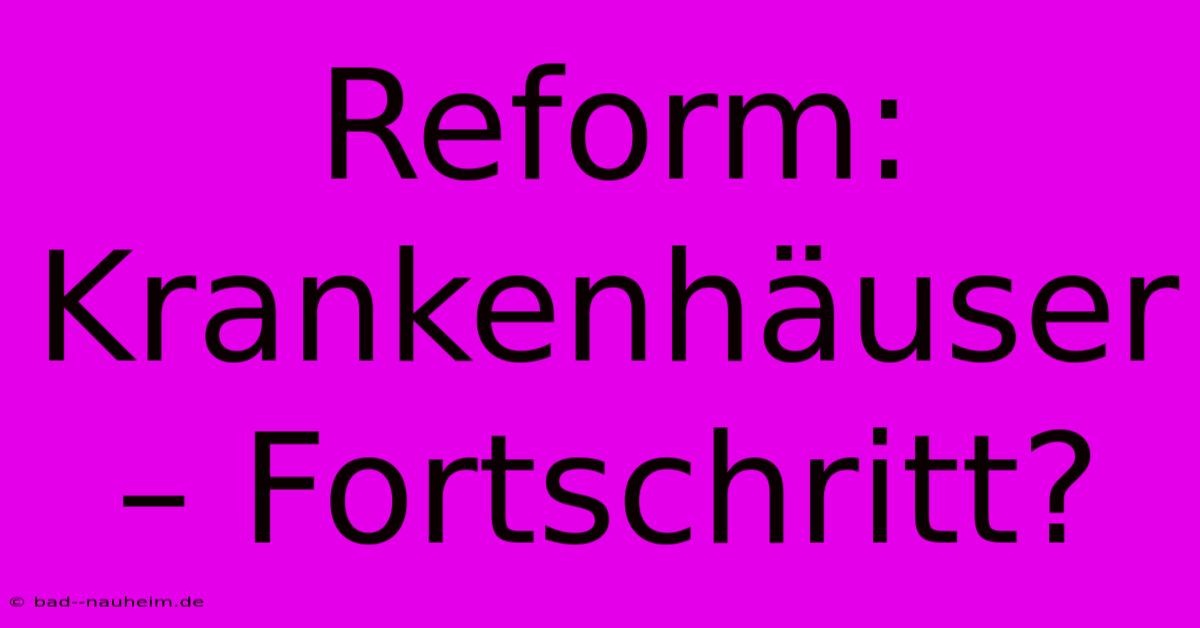 Reform: Krankenhäuser – Fortschritt?