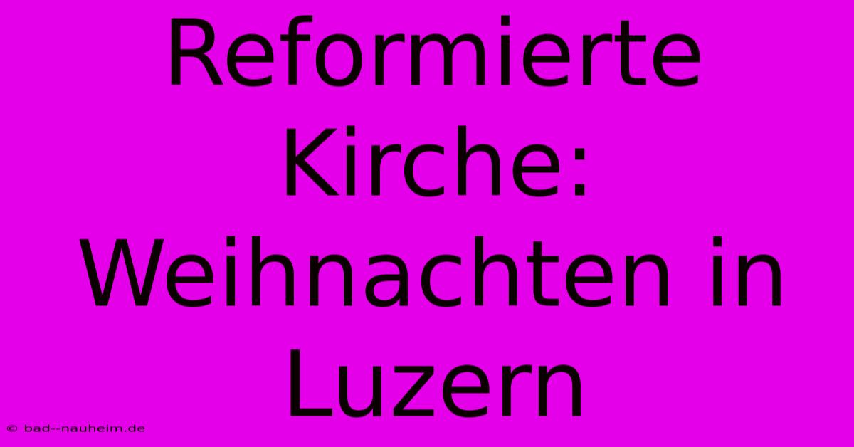 Reformierte Kirche: Weihnachten In Luzern