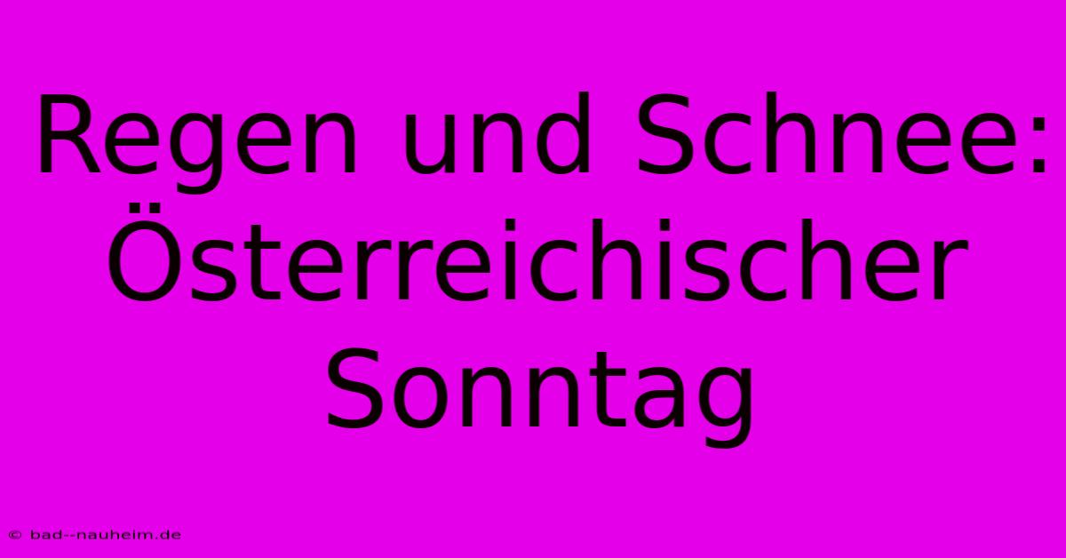 Regen Und Schnee: Österreichischer Sonntag