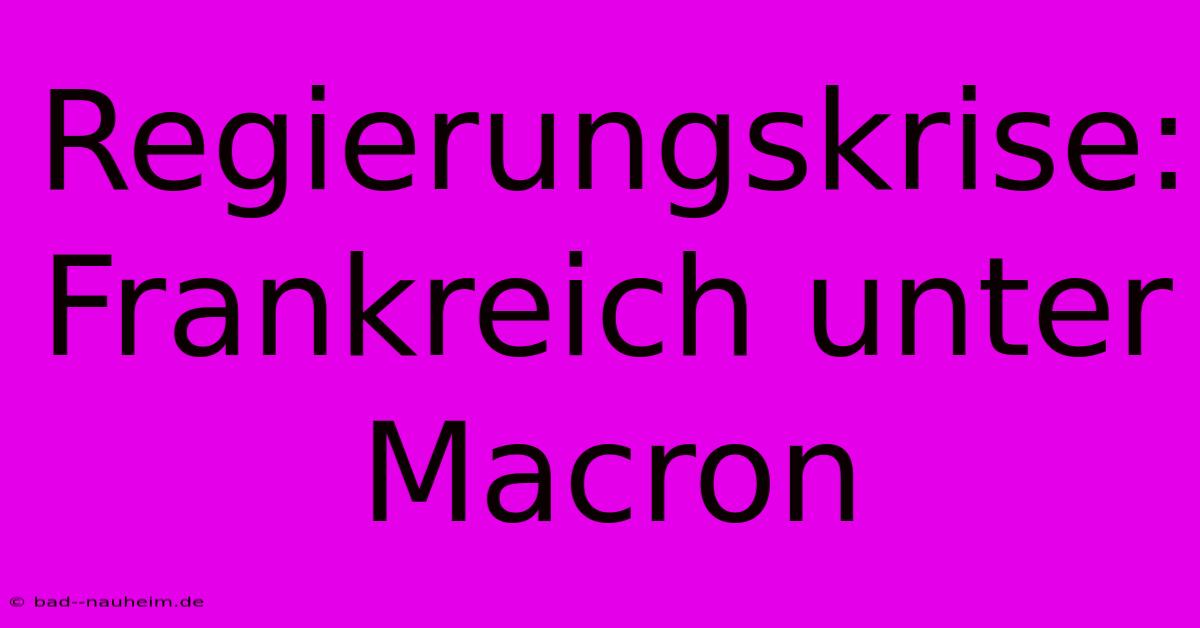 Regierungskrise: Frankreich Unter Macron