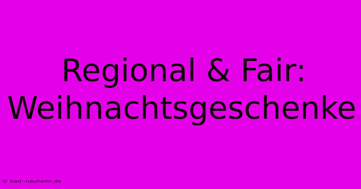 Regional & Fair: Weihnachtsgeschenke