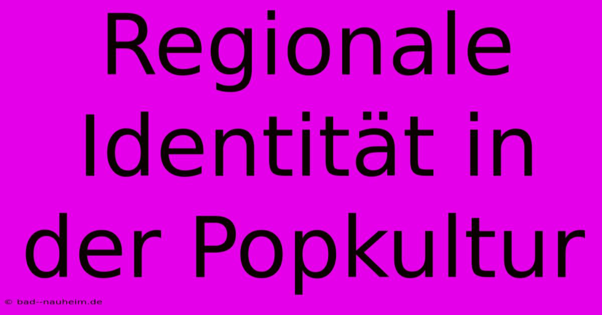 Regionale Identität In Der Popkultur