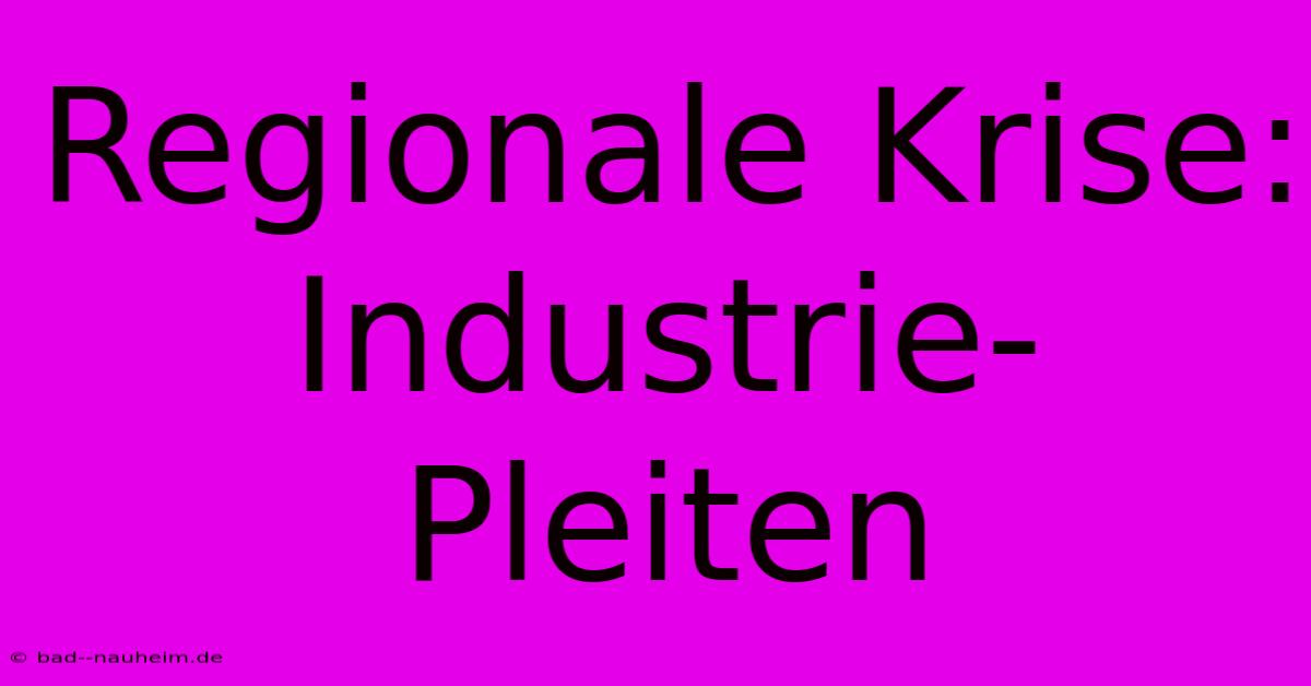 Regionale Krise:  Industrie-Pleiten