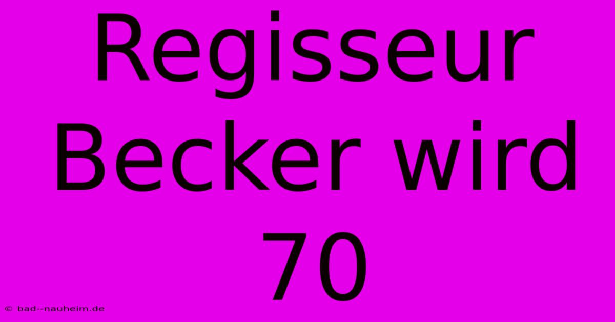 Regisseur Becker Wird 70