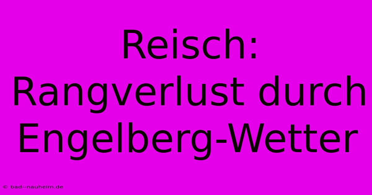 Reisch: Rangverlust Durch Engelberg-Wetter