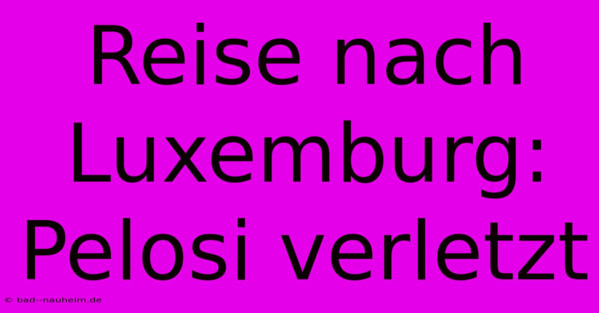 Reise Nach Luxemburg: Pelosi Verletzt
