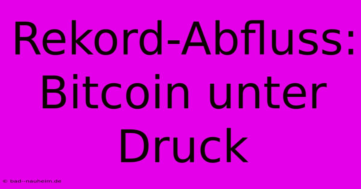 Rekord-Abfluss: Bitcoin Unter Druck