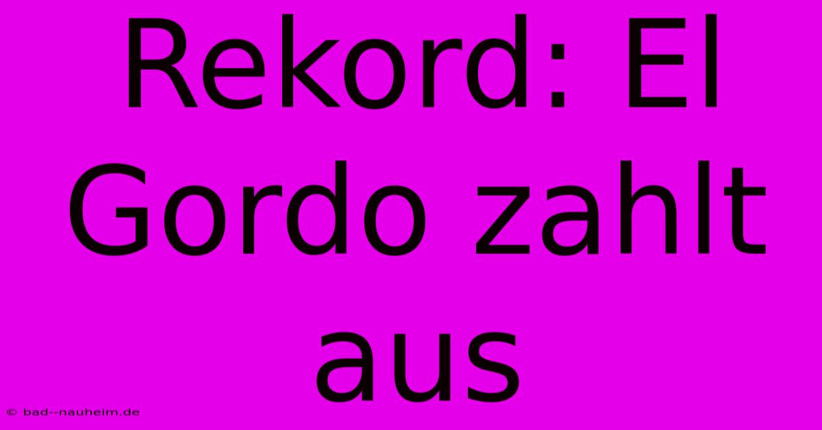 Rekord: El Gordo Zahlt Aus