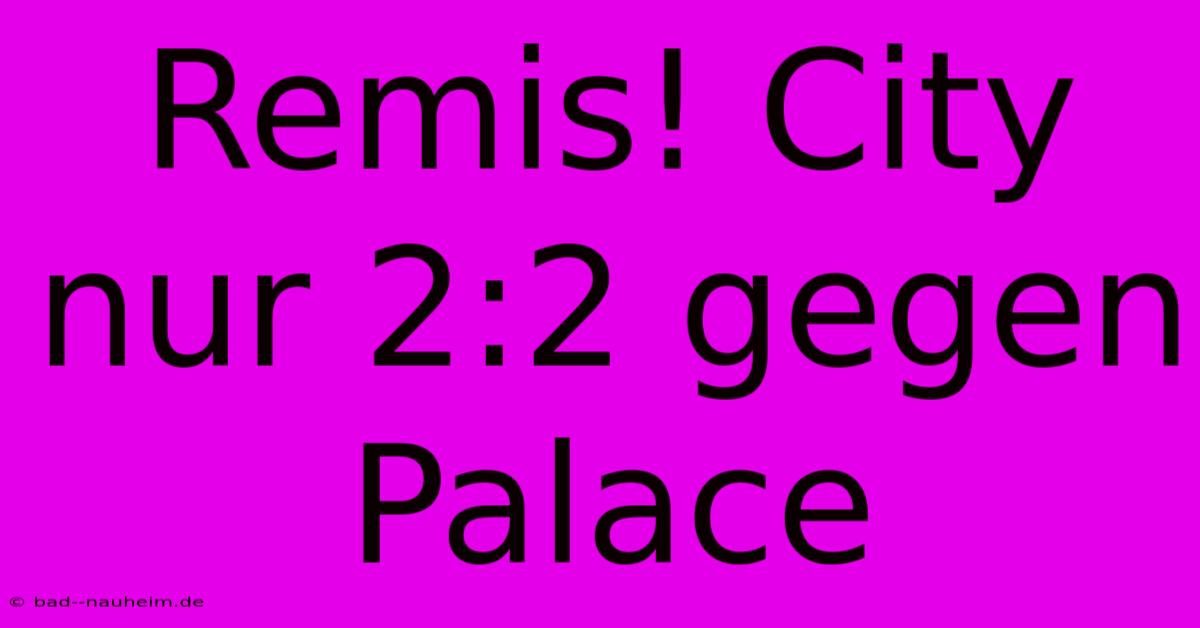 Remis! City Nur 2:2 Gegen Palace