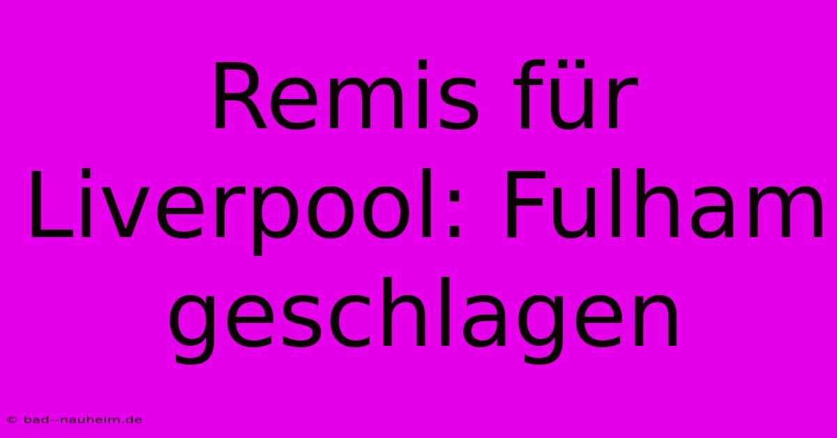 Remis Für Liverpool: Fulham Geschlagen