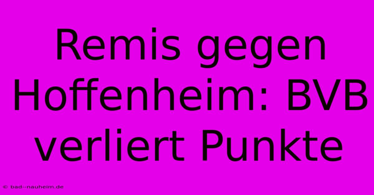 Remis Gegen Hoffenheim: BVB Verliert Punkte