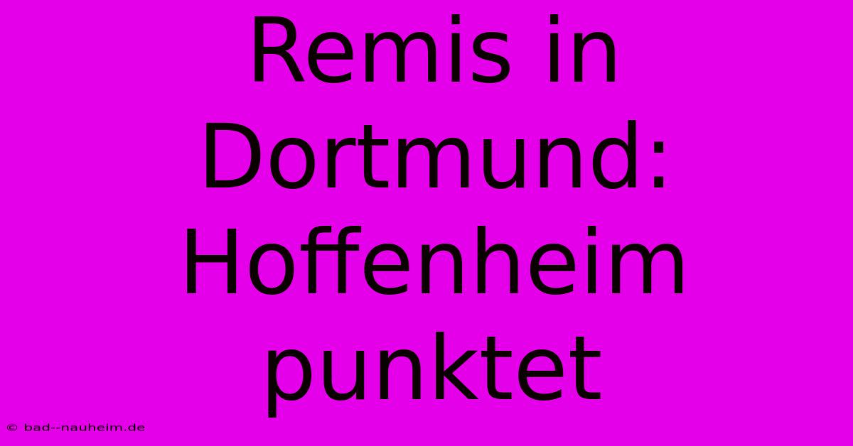 Remis In Dortmund: Hoffenheim Punktet