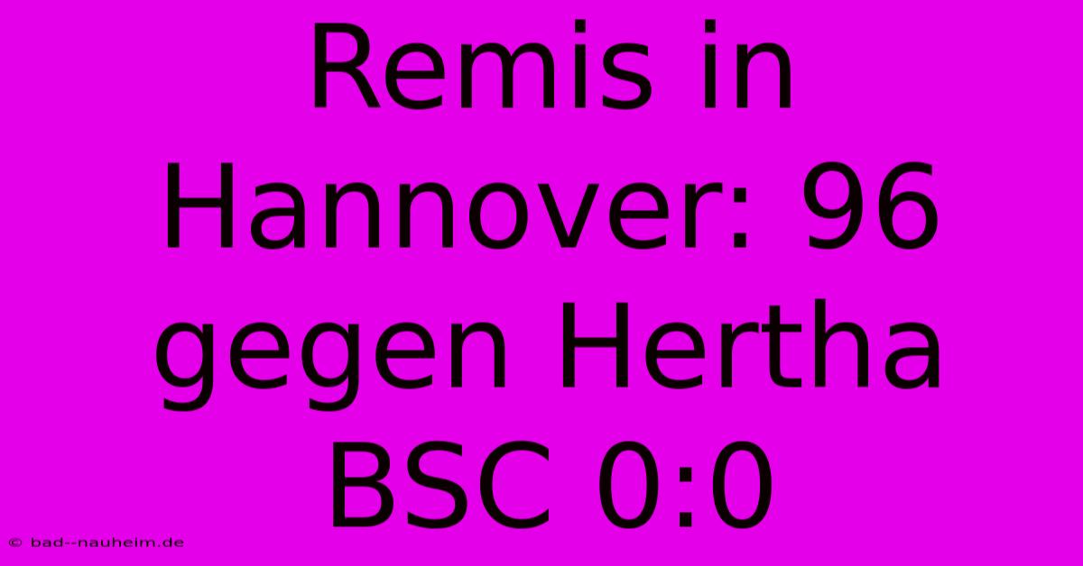 Remis In Hannover: 96 Gegen Hertha BSC 0:0