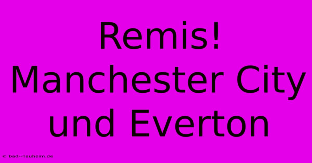 Remis! Manchester City Und Everton