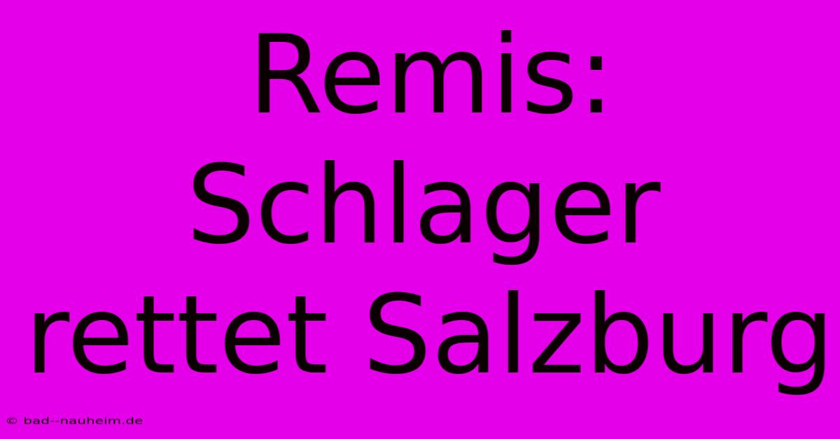 Remis: Schlager Rettet Salzburg