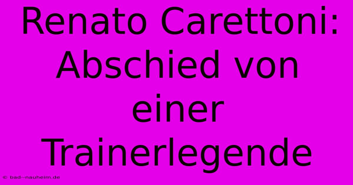 Renato Carettoni: Abschied Von Einer Trainerlegende