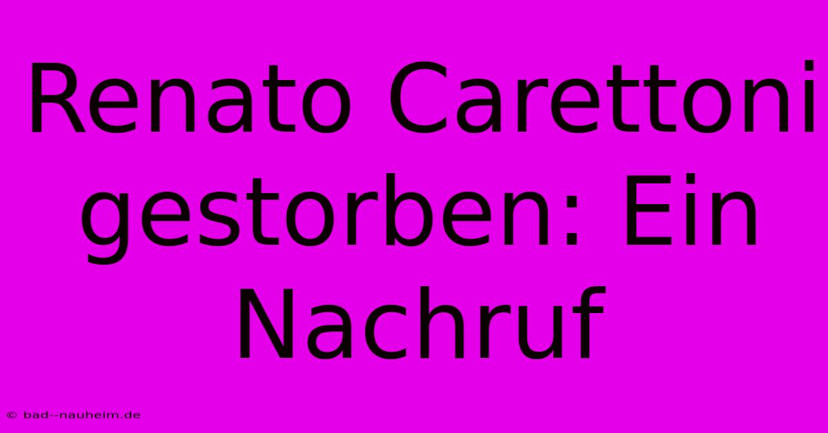 Renato Carettoni Gestorben: Ein Nachruf