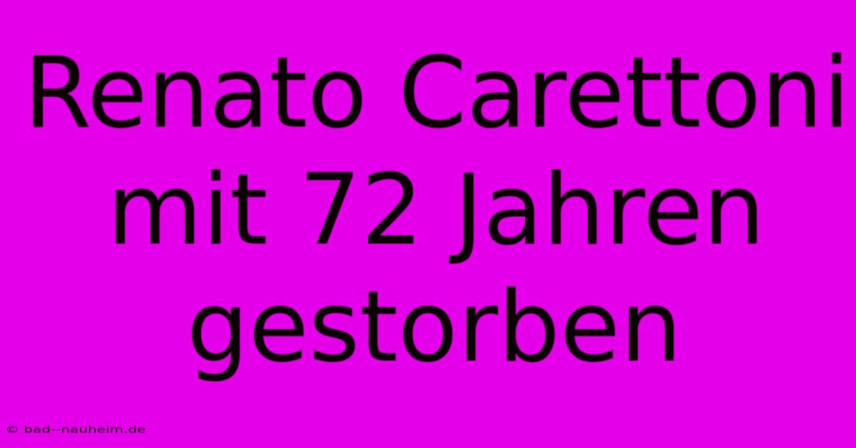 Renato Carettoni Mit 72 Jahren Gestorben