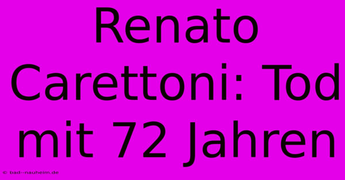 Renato Carettoni: Tod Mit 72 Jahren