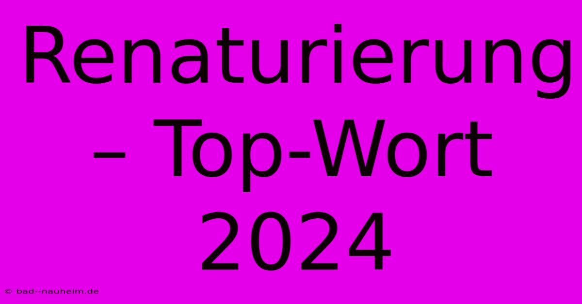 Renaturierung – Top-Wort 2024