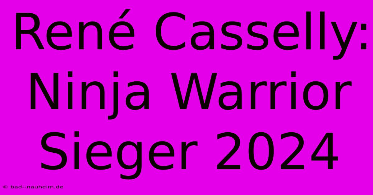 René Casselly: Ninja Warrior Sieger 2024