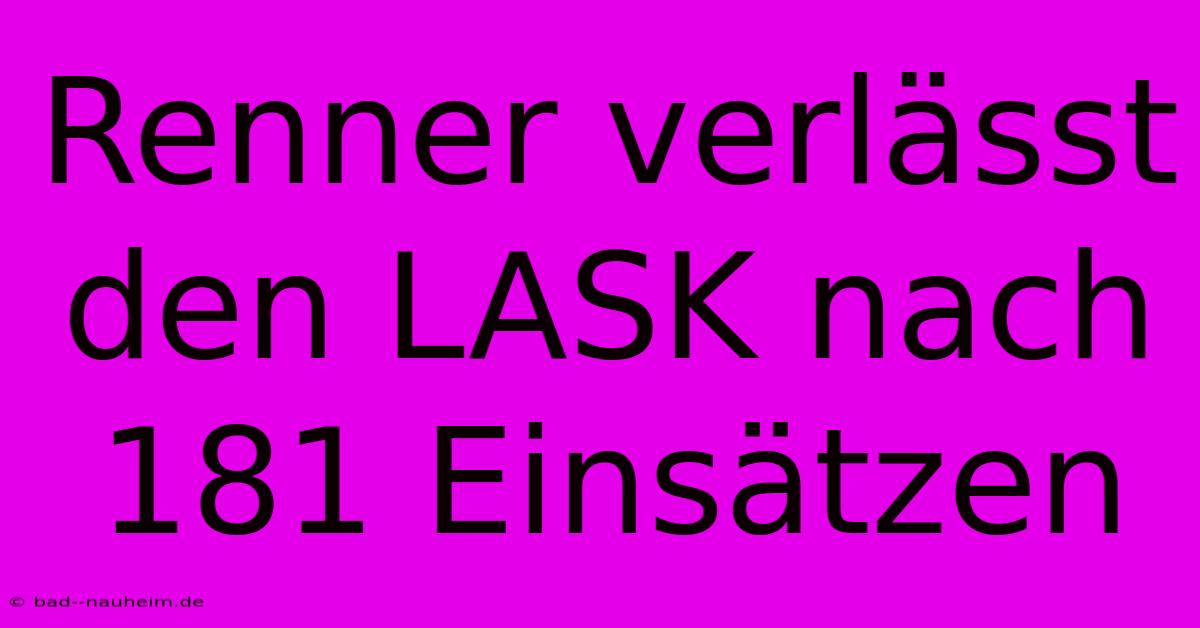 Renner Verlässt Den LASK Nach 181 Einsätzen