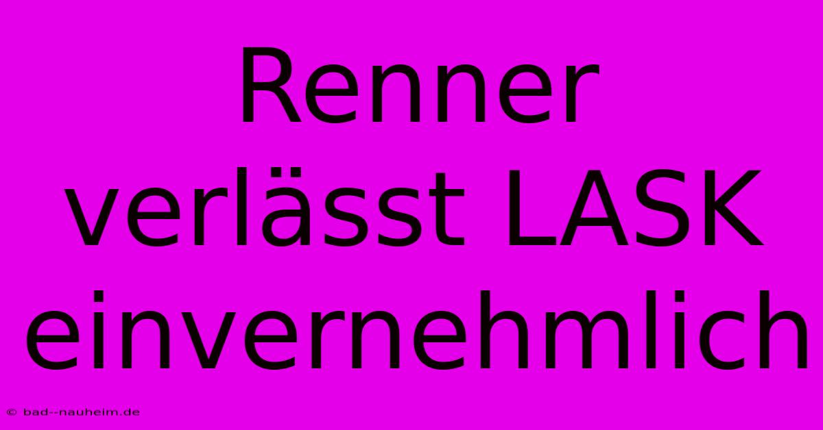 Renner Verlässt LASK Einvernehmlich