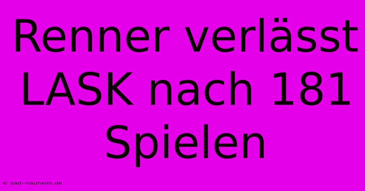 Renner Verlässt LASK Nach 181 Spielen