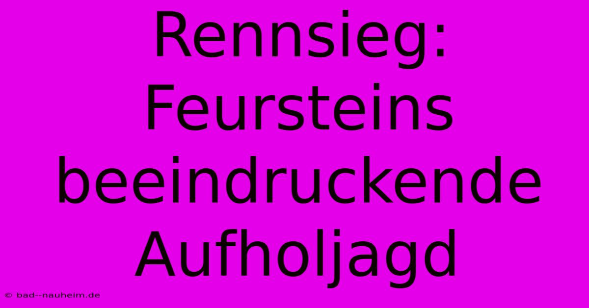 Rennsieg: Feursteins Beeindruckende Aufholjagd