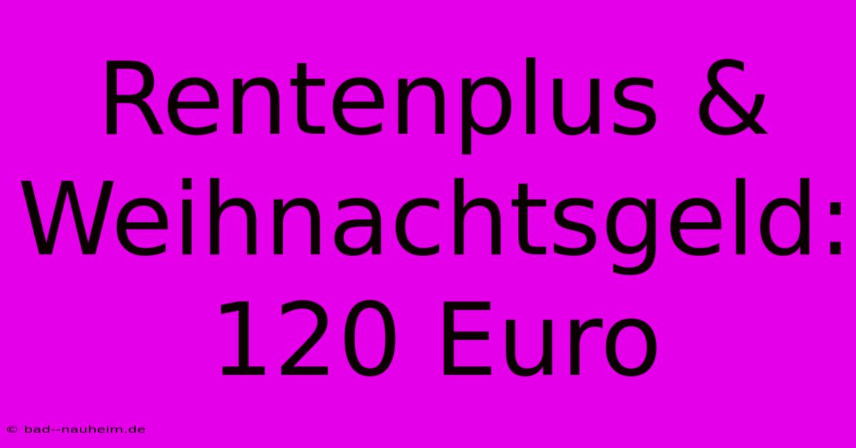 Rentenplus & Weihnachtsgeld: 120 Euro