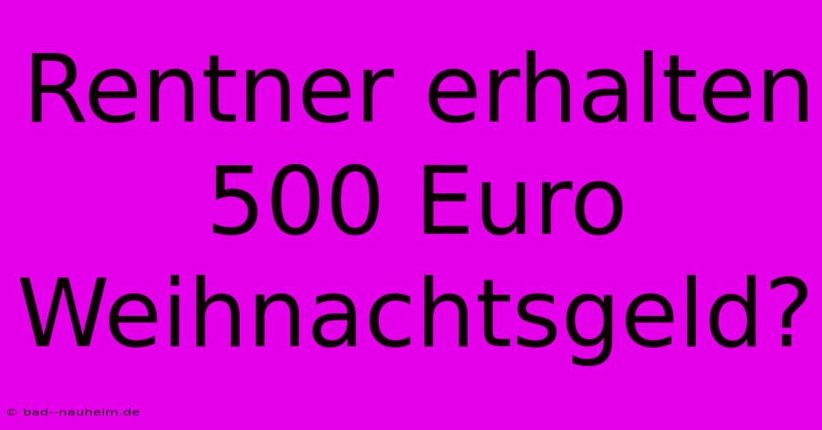 Rentner Erhalten 500 Euro Weihnachtsgeld?