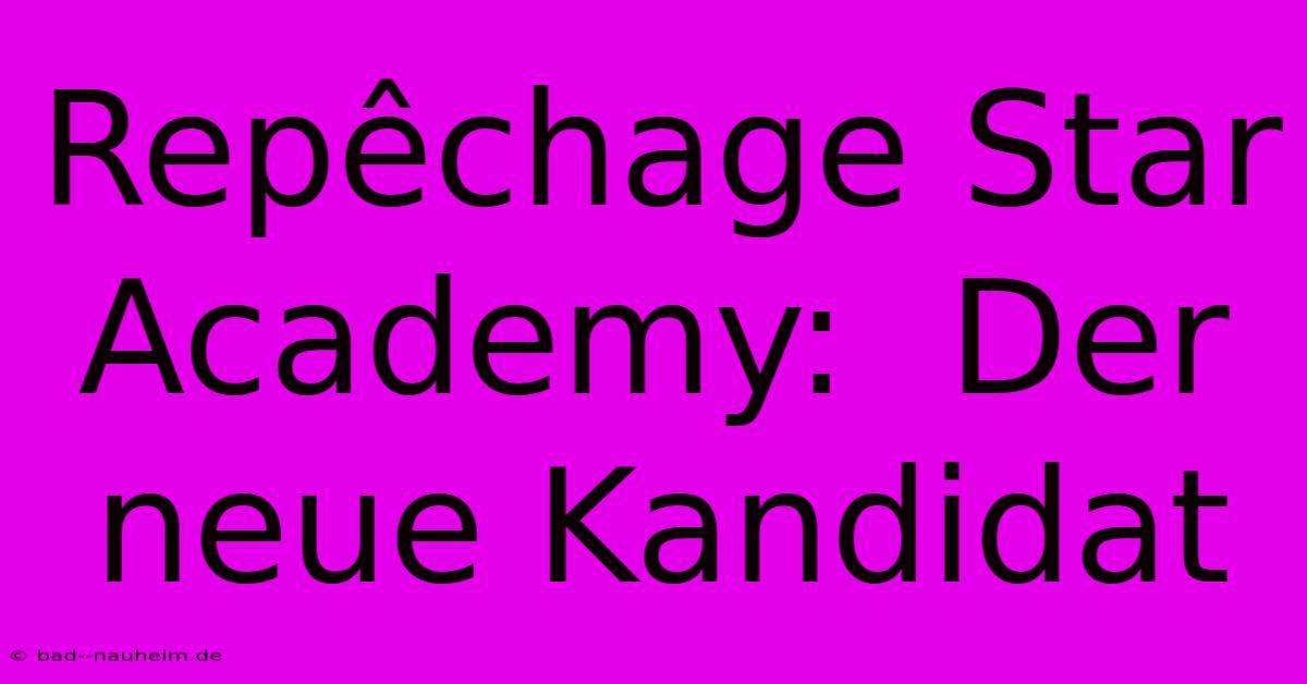 Repêchage Star Academy:  Der Neue Kandidat