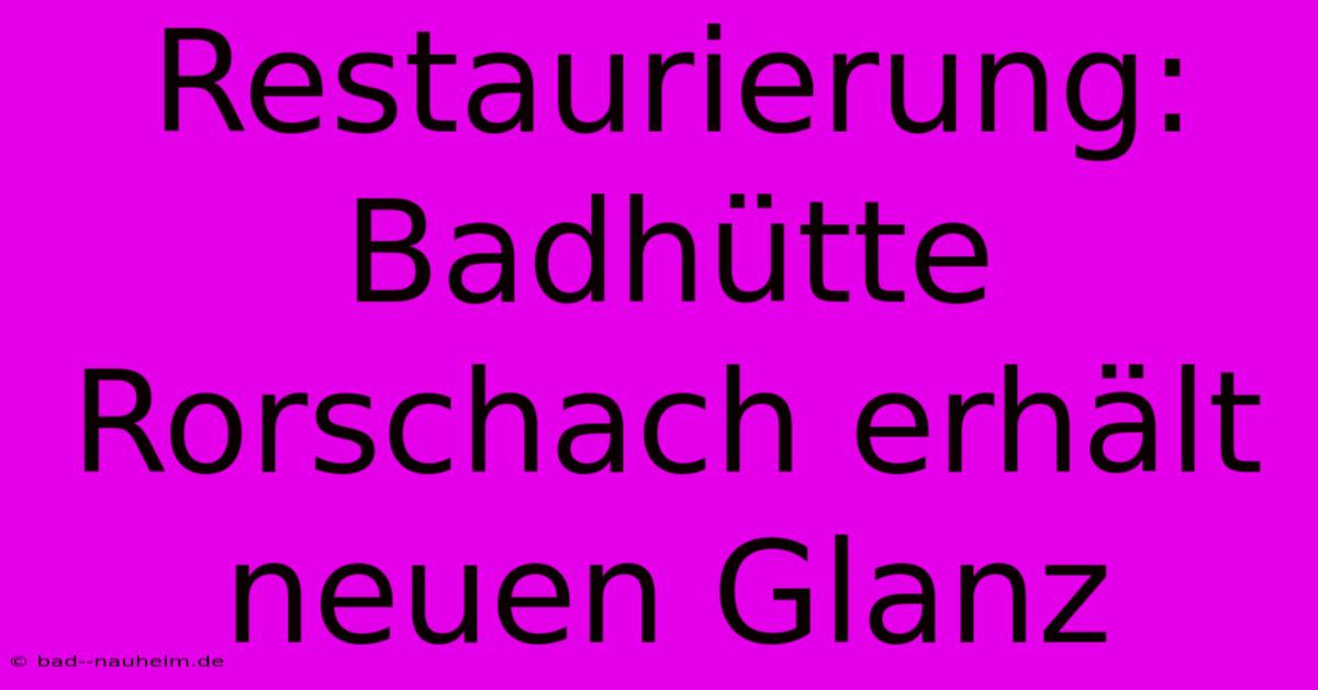 Restaurierung: Badhütte Rorschach Erhält Neuen Glanz