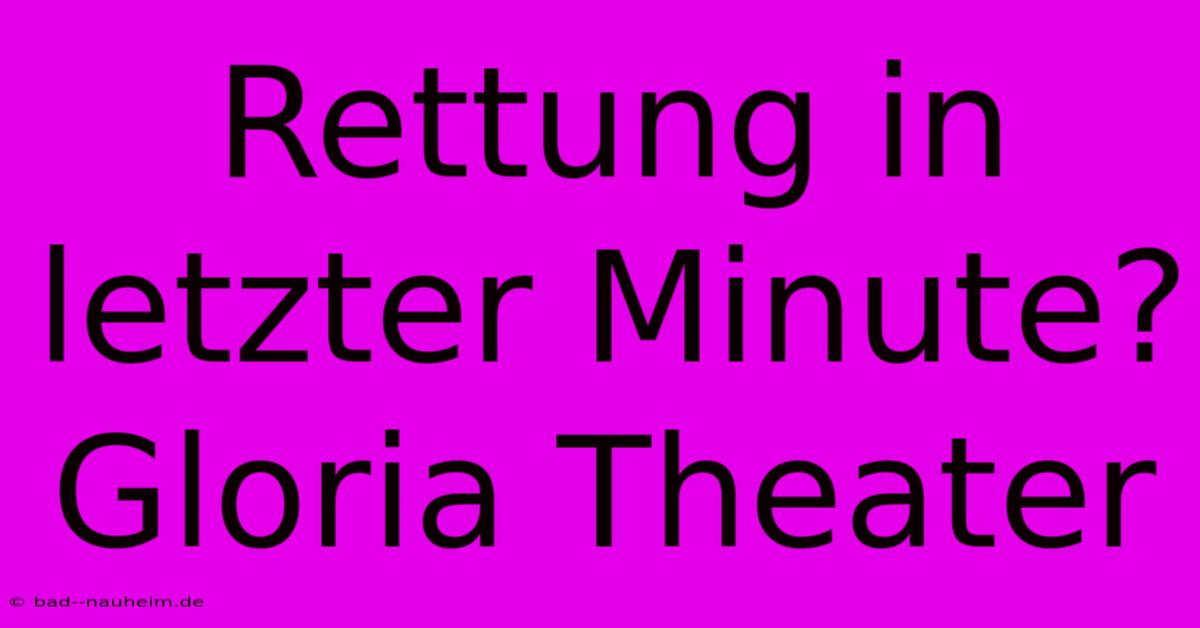 Rettung In Letzter Minute? Gloria Theater