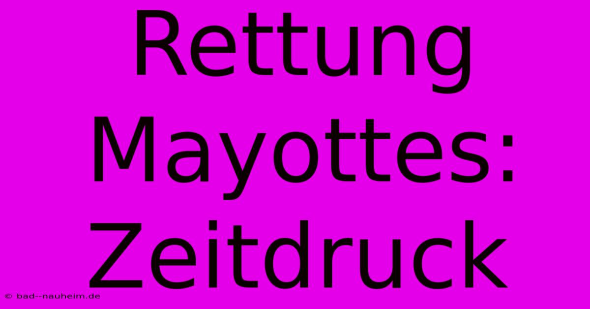 Rettung Mayottes: Zeitdruck