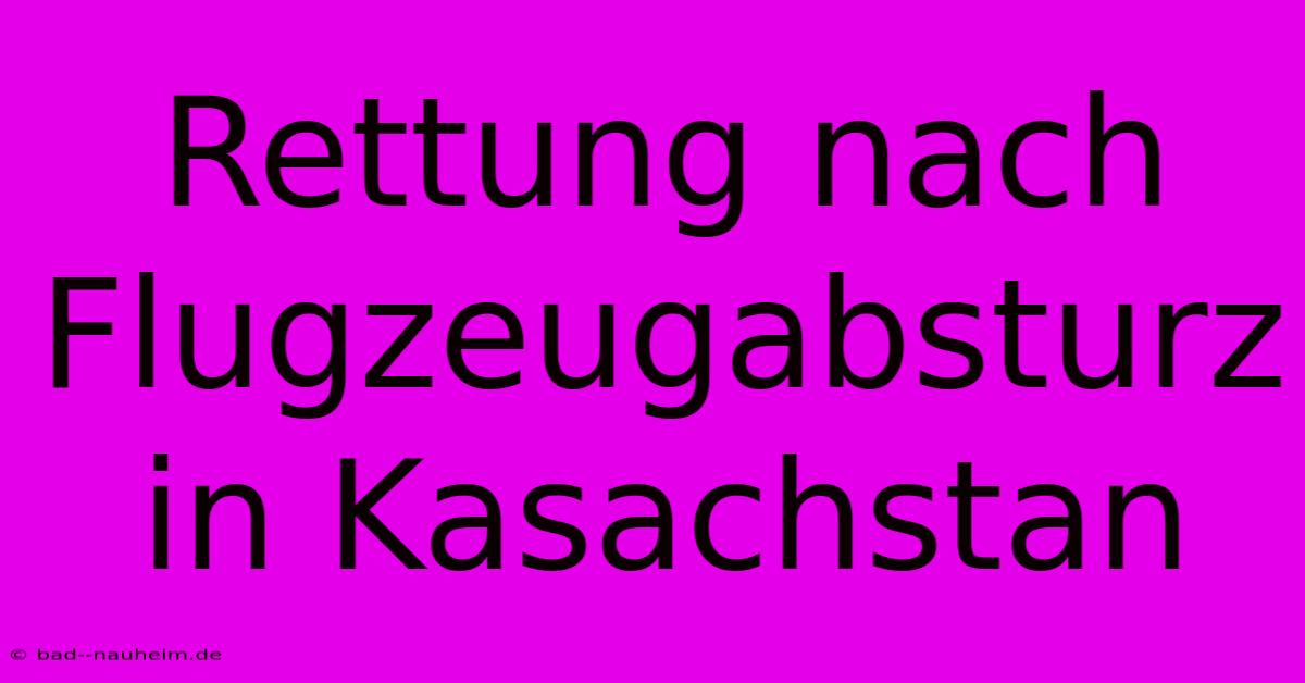 Rettung Nach Flugzeugabsturz In Kasachstan