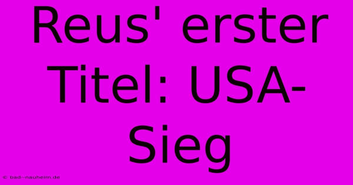 Reus' Erster Titel: USA-Sieg